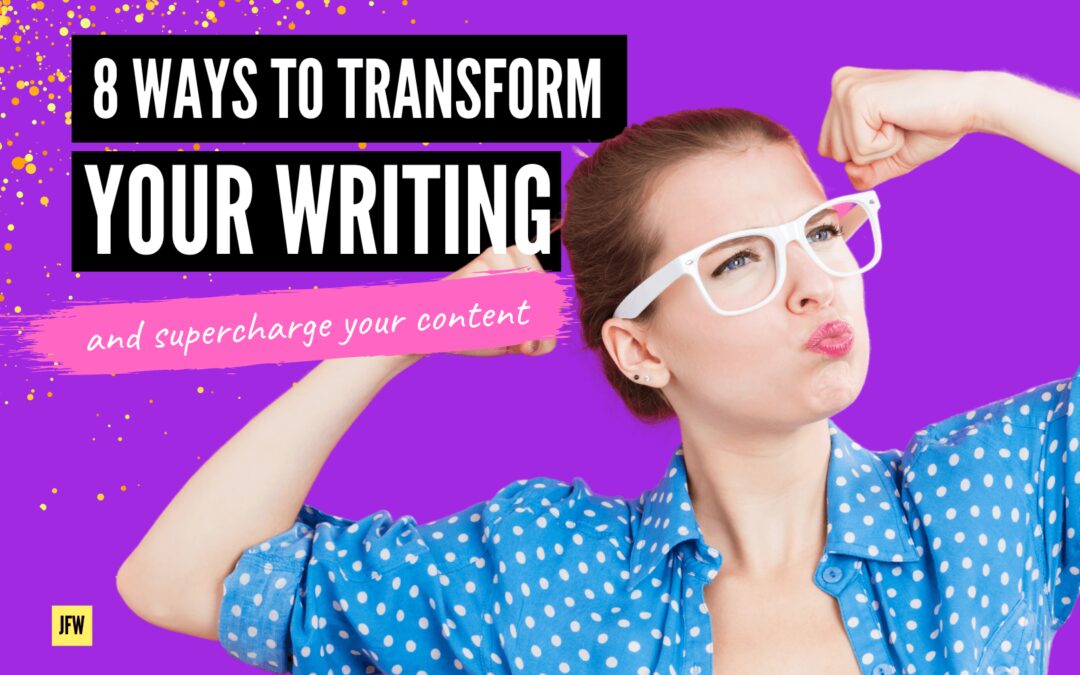 8 Ways to Transform Your Content Writing and Supercharge Your Content